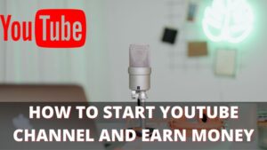 how to start youtube channel and earn money
